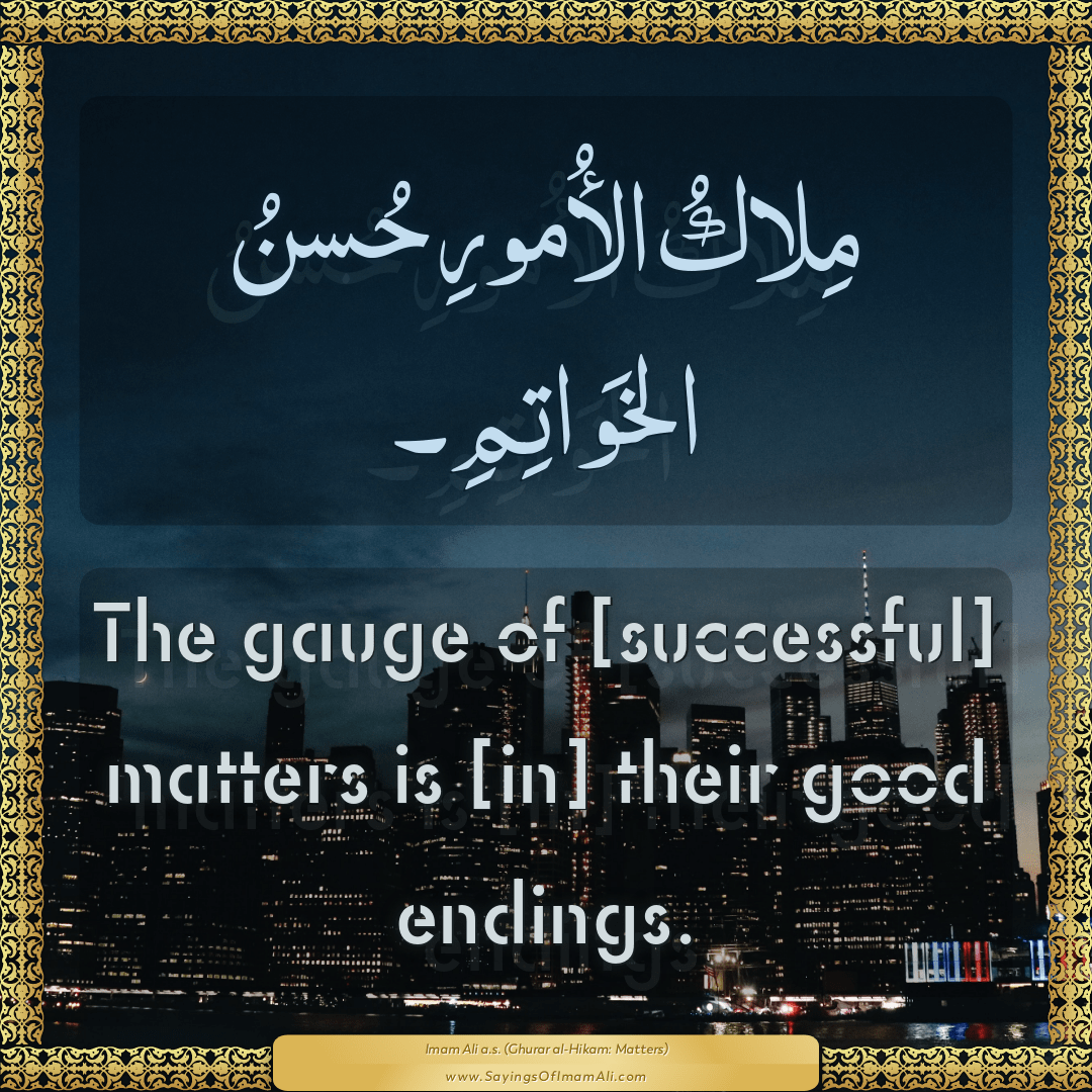 The gauge of [successful] matters is [in] their good endings.